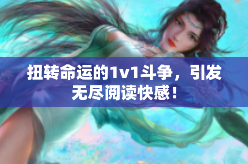 扭转命运的1v1斗争，引发无尽阅读快感！