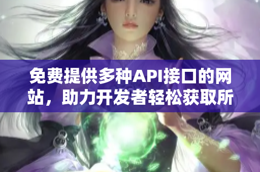 免费提供多种API接口的网站，助力开发者轻松获取所需数据