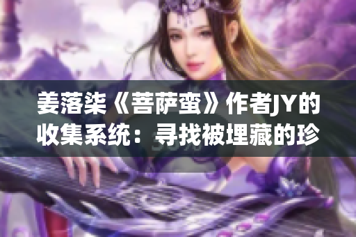 姜落柒《菩萨蛮》作者JY的收集系统：寻找被埋藏的珍贵记忆