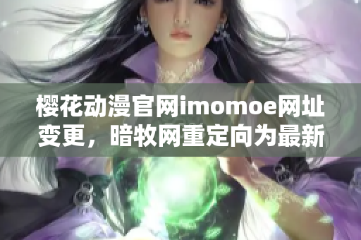 樱花动漫官网imomoe网址变更，暗牧网重定向为最新地址