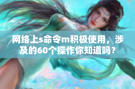 网络上s命令m积极使用，涉及的60个操作你知道吗？