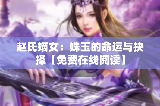 赵氏嫡女：姝玉的命运与抉择【免费在线阅读】