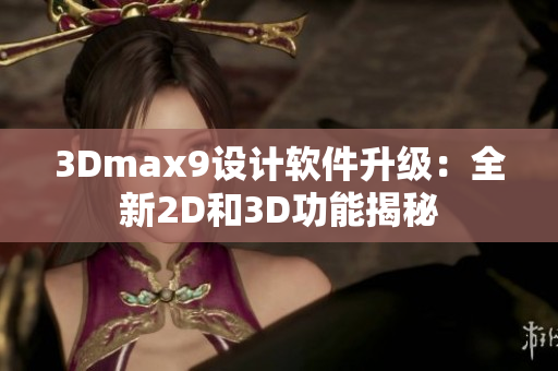 3Dmax9设计软件升级：全新2D和3D功能揭秘