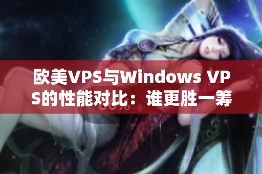 欧美VPS与Windows VPS的性能对比：谁更胜一筹？