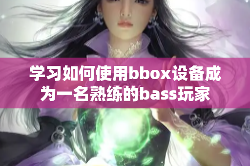 学习如何使用bbox设备成为一名熟练的bass玩家