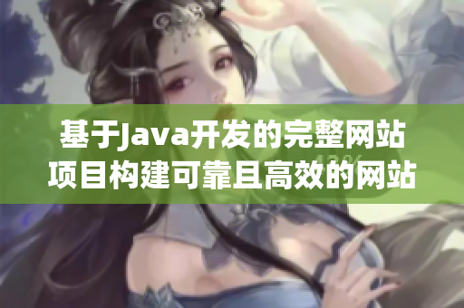 基于Java开发的完整网站项目构建可靠且高效的网站系统