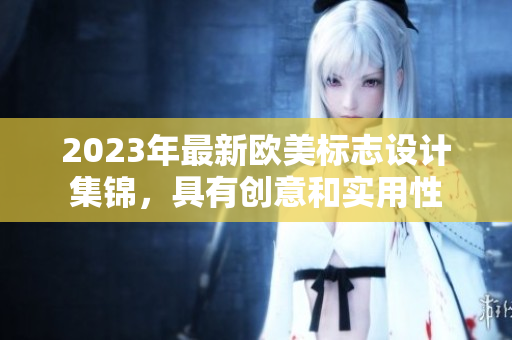 2023年最新欧美标志设计集锦，具有创意和实用性