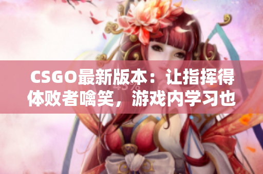 CSGO最新版本：让指挥得体败者噙笑，游戏内学习也有盼望