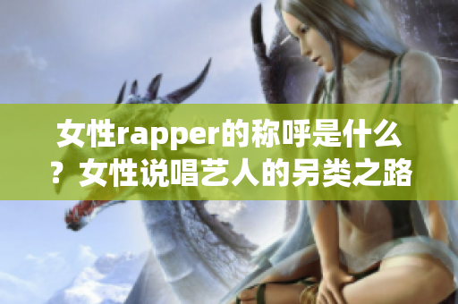 女性rapper的称呼是什么？女性说唱艺人的另类之路(1)