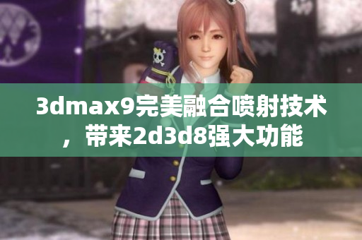 3dmax9完美融合喷射技术，带来2d3d8强大功能