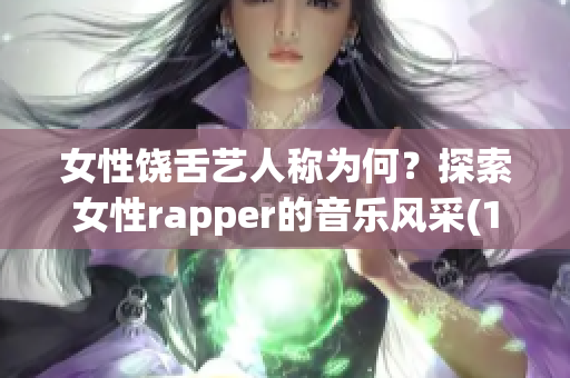 女性饶舌艺人称为何？探索女性rapper的音乐风采(1)