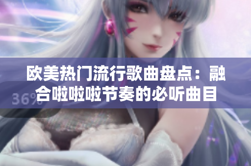 欧美热门流行歌曲盘点：融合啦啦啦节奏的必听曲目