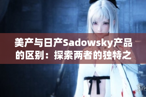 美产与日产Sadowsky产品的区别：探索两者的独特之处