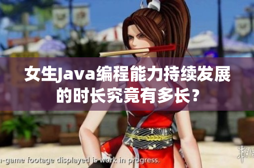 女生Java编程能力持续发展的时长究竟有多长？