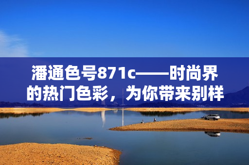 潘通色号871c——时尚界的热门色彩，为你带来别样的风采