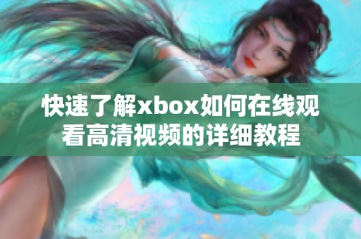 快速了解xbox如何在线观看高清视频的详细教程