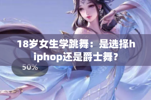 18岁女生学跳舞：是选择hiphop还是爵士舞？