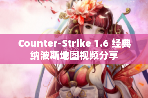 Counter-Strike 1.6 经典纳波斯地图视频分享