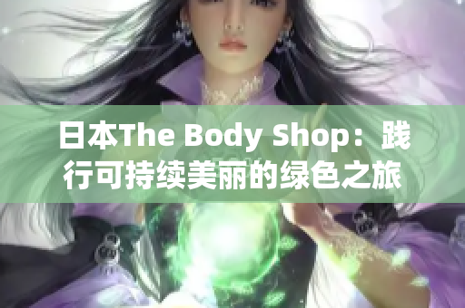 日本The Body Shop：践行可持续美丽的绿色之旅