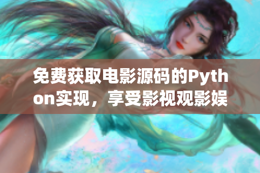 免费获取电影源码的Python实现，享受影视观影娱乐