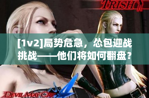 [1v2]局势危急，怂包迎战挑战——他们将如何翻盘？