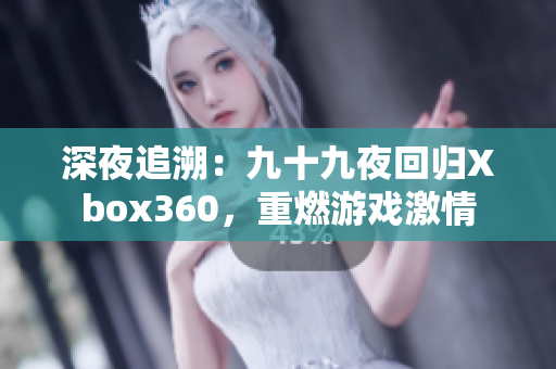 深夜追溯：九十九夜回归Xbox360，重燃游戏激情