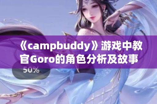 《campbuddy》游戏中教官Goro的角色分析及故事线索详解