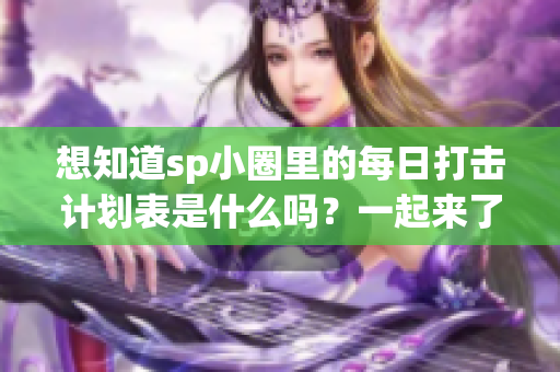 想知道sp小圈里的每日打击计划表是什么吗？一起来了解一下！