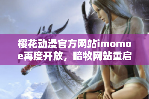 樱花动漫官方网站imomoe再度开放，暗牧网站重启