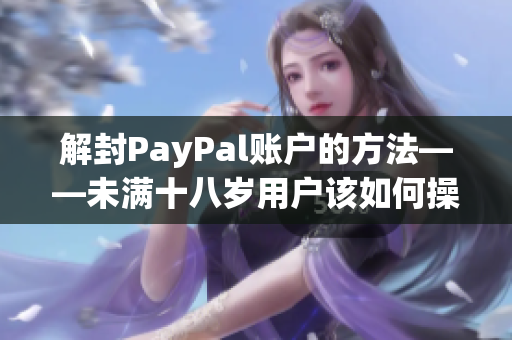 解封PayPal账户的方法——未满十八岁用户该如何操作