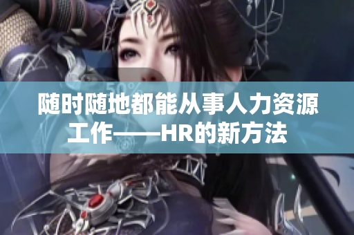 随时随地都能从事人力资源工作——HR的新方法