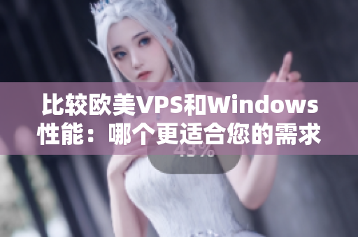 比较欧美VPS和Windows性能：哪个更适合您的需求？