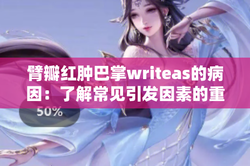 臂瓣红肿巴掌writeas的病因：了解常见引发因素的重要性