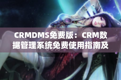 CRMDMS免费版：CRM数据管理系统免费使用指南及功能介绍