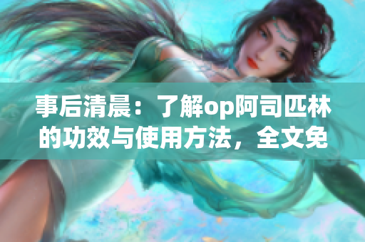 事后清晨：了解op阿司匹林的功效与使用方法，全文免费阅读