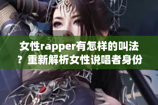 女性rapper有怎样的叫法？重新解析女性说唱者身份(1)